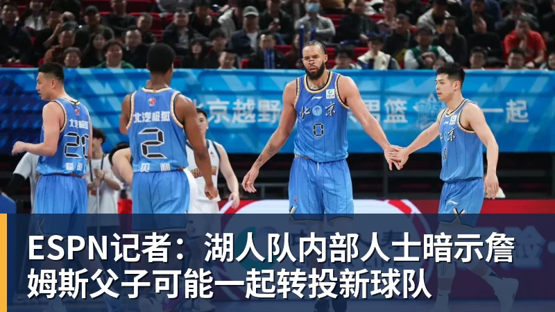 谈球吧ESPN记者:湖人队内部人士暗示詹姆斯父子可能一起转投新球队