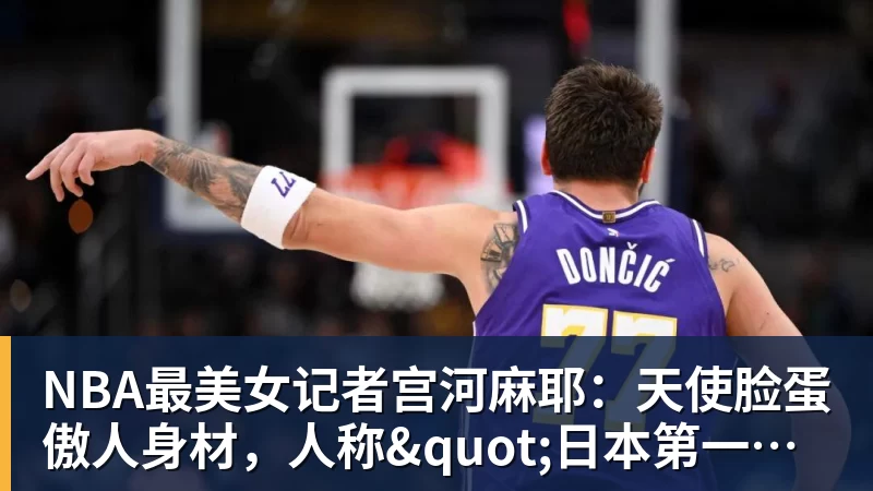 谈球吧NBA最美女记者宫河麻耶：天使脸蛋傲人身材，人称"日本第一美臀"